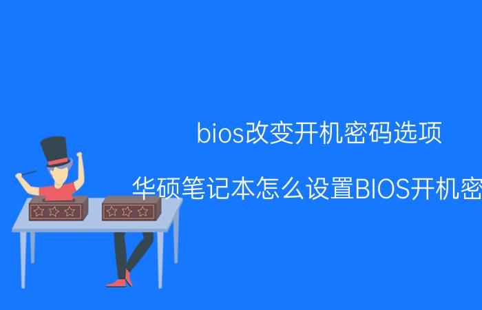 bios改变开机密码选项 华硕笔记本怎么设置BIOS开机密码？